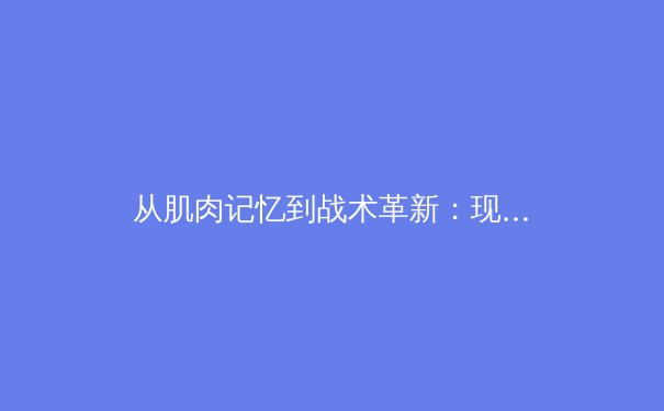 从肌肉记忆到战术革新：现代体育训练中的科技革命